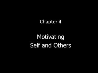 Chapter 4
Motivating
Self and Others
 