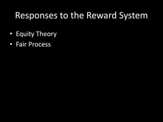 Responses to the Reward System
• Equity Theory
• Fair Process
 