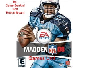 Games Unit  By: Caine Benford And Robert Bryant 