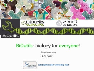 18.03.2016
BiOutils: biology for everyone!
Massimo Caine
11th Scientix Projects’ Networking Event
 