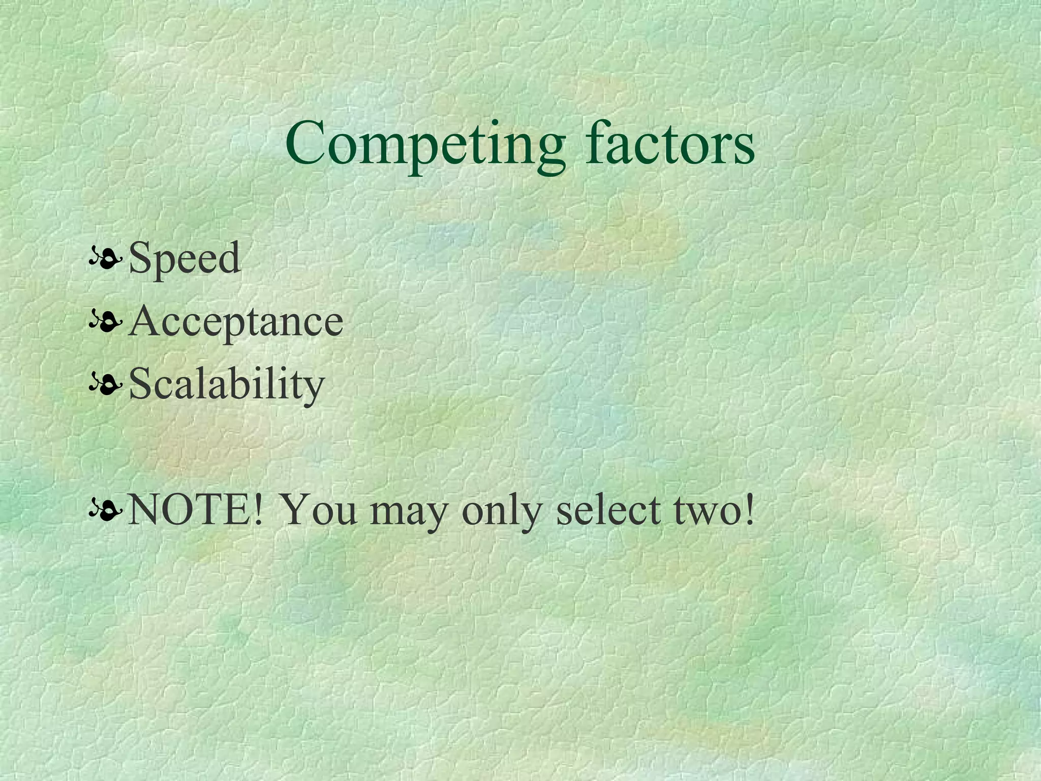 Competing factors Speed  Acceptance  Scalability NOTE! You may only select two! 