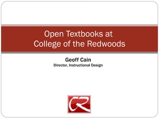 Geoff Cain Director, Instructional Design Open Textbooks at  College of the Redwoods 
