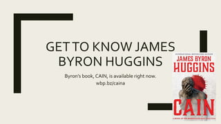 GETTO KNOW JAMES
BYRON HUGGINS
Byron’s book, CAIN, is available right now.
wbp.bz/caina
 