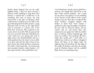 Death’s clumsy fingered, that was the really
frightful thing : I had seen them, beneath a
debonair smile, fumbling so long about their
business. I realised that I would have to do
something. This time, of course, the male
incarcerated at the place of Hotspur’s death
could not hear. I looked across the table to the
great brimming bowl of yellow jasmine ; young
Alexander had sent him up the night before
with an invitation to a private view of the
Paulo Post Avorticists. Then I glanced at the
rococo mirror on my left. Well, my parents had
seen to it, soon after birth, that I should be one
; but I had never, save during that week in
Malta when I met Ronald Firbank and was a
trifle jaundiced, been the other. It was terrible
to sit there with only the table in front of me,
and to know that murder had been committed.
He would---I had sensed that---be intrinsicated
and concealed, chamber within chamber ; if I
durst open the bores, who would believe me?
[ 37 ]
NOTES
I was feeling better already, and was glad that a
memory, true though dim, had led me to the
place. Video meliora proboque ; but I could
not, for all my covert glances, see the modelling
of the fossettes of the elbows of the woman
sitting so near me. Were they, I wondered, like
Sonia Gordon’s, triangular dimples with
shadow in them? Poor Sonia Gordon. I
pondered on that tragic fortnight at Southend :
the pier with its electrical railway, and my
cousin’s rash act, and Sonia’s lapse. Her
temperament was against her. Still you couldn’t
have an omelette without breaking eggs. And
mine was excellent. “You would get off with a
whole skin, would you?” I cried softly, as I
stabbed once. And even as I did so, I thought of
skinny old Marat in his slipper bath, the
nightcap about his forehead, the dim light of
the candle, the shadow at the door, the stealthy
tread of Charlotte Brontë with the undulled
blade. There was something wrong.
[ 38 ]
NOTES
 
