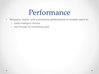 Performance
• Measure, report, and summarize performance to enable users to
o make intelligent choices
o see through the marketing hype!
 