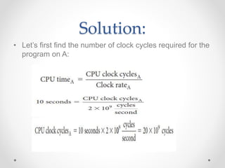 Solution:
• Let’s first find the number of clock cycles required for the
program on A:
 