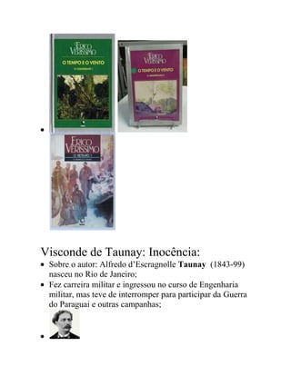 Visconde de Taunay: Inocência:
Sobre o autor: Alfredo d’Escragnolle Taunay (1843-99)
nasceu no Rio de Janeiro;
Fez carreira militar e ingressou no curso de Engenharia
militar, mas teve de interromper para participar da Guerra
do Paraguai e outras campanhas;
 