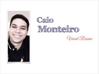 Caio

Monteiro
Visual Resume

 