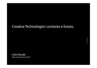 Caio Vassão
http://caiovassao.com.br/
Creative Technologist: contexto e futuro.
©CaioVassão/EPI
 