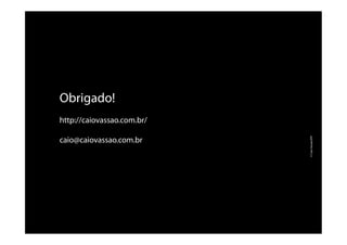 Obrigado!
http://caiovassao.com.br/
caio@caiovassao.com.br
©CaioVassão/EPI
 