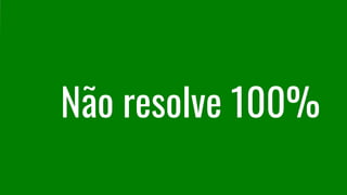 Não resolve 100%
 