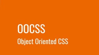 OOCSS
Object Oriented CSS
 