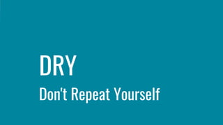 DRY
Don't Repeat Yourself
 