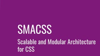 SMACSS
Scalable and Modular Architecture
for CSS
 