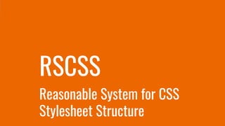 Reasonable System for CSS
Stylesheet Structure
RSCSS
 