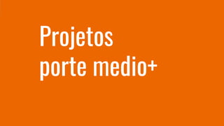 Projetos
porte medio+
 