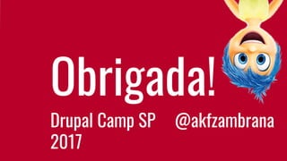 Obrigada!
@akfzambranaDrupal Camp SP
2017
 