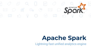 Lightning-fast unified analytics engine
Apache Spark
 