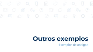 Outros exemplos
Exemplos de códigos
 