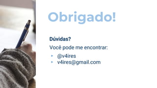 Obrigado!
Dúvidas?
Você pode me encontrar:
▸ @v4ires
▸ v4ires@gmail.com
 