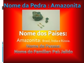 .
Amazonita: Brasil, Índia e Rússia.
 