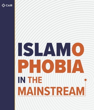 ISLAMOPHOBIA
IN THE MAINSTREAM CAIR’s 2021 Islamophobia Report
1
MAINSTREAM
IN THE
ISLAMO
PHOBIA
 
