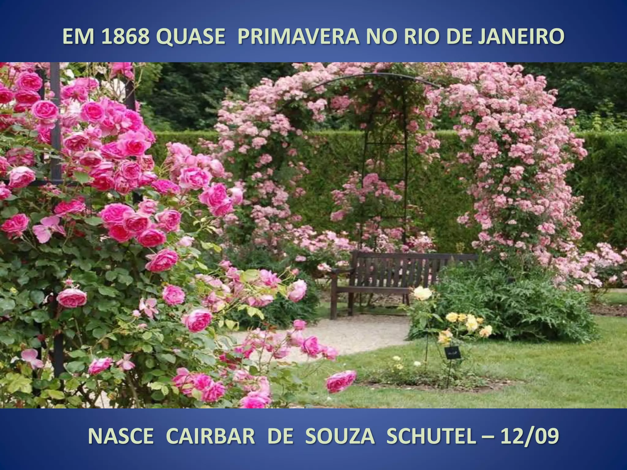 EM 1868 QUASE PRIMAVERA NO RIO DE JANEIRO
NASCE CAIRBAR DE SOUZA SCHUTEL – 12/09
 