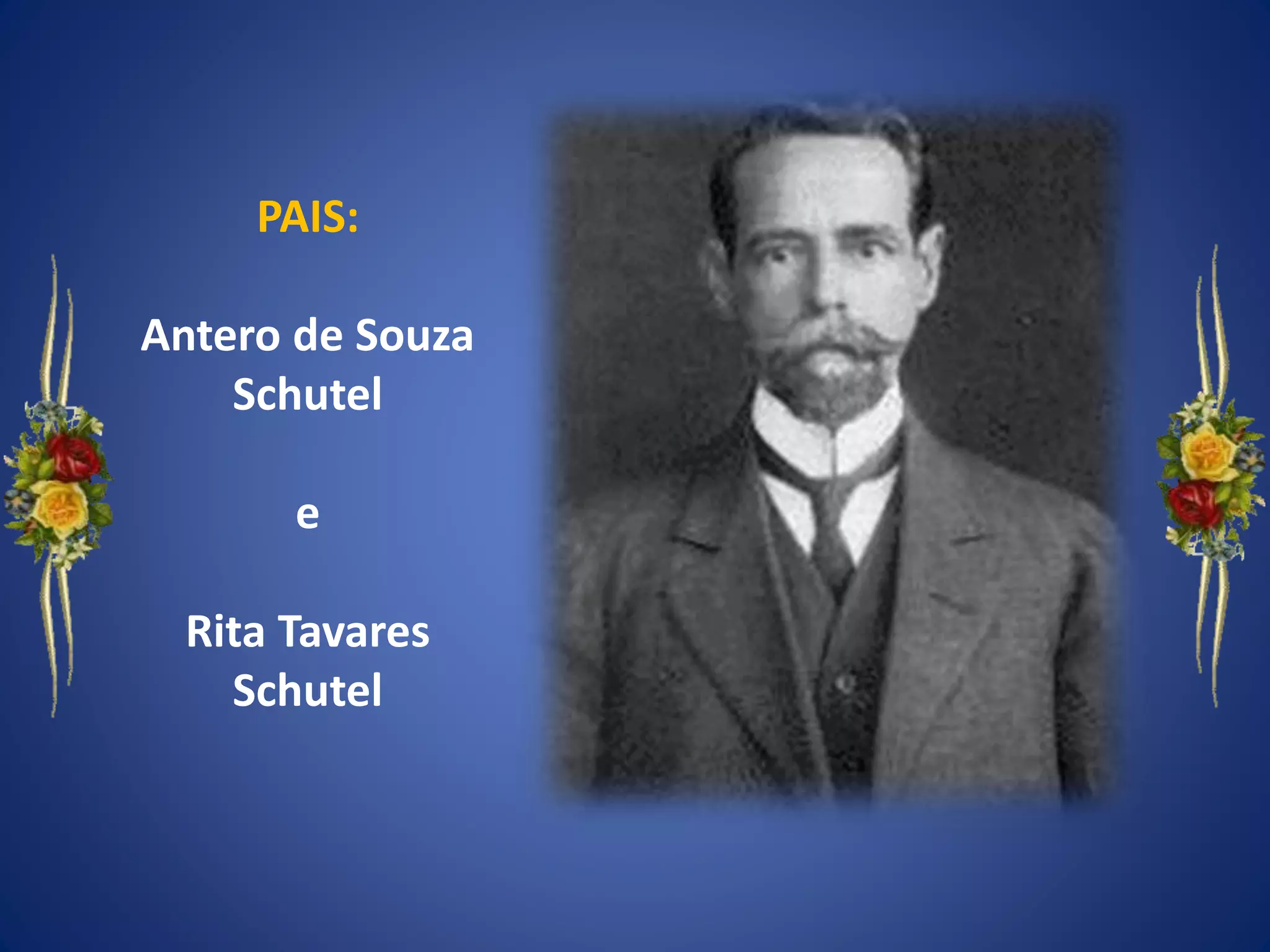 PAIS:
Antero de Souza
Schutel
e
Rita Tavares
Schutel
 