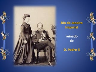 Rio de Janeiro
Imperial
reinado
de
D. Pedro II
 