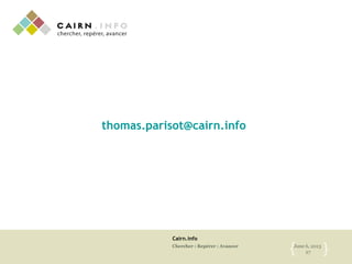 Cairn.info
Chercher : Repérer : Avancer June 6, 2013
27{ }
thomas.parisot@cairn.info
 