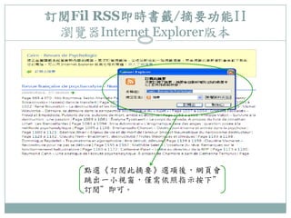 訂閱Fil RSS即時書籤/摘要功能II
瀏覽器Internet Explorer版本
點選《訂閱此摘要》選項後，網頁會
跳出一小視窗，僅需依照指示按下”
訂閱”即可。
 