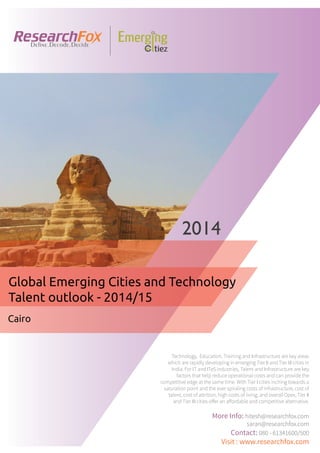 Emerging City Report - Cairo (2014)
Sample Report
explore@researchfox.com
+1-408-469-4380
+91-80-6134-1500
www.researchfox.com
www.emergingcitiez.com
 1
 