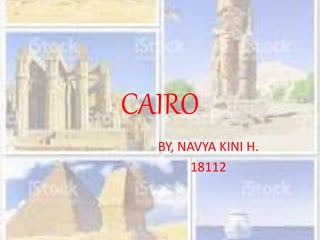 CAIRO
BY, NAVYA KINI H.
18112
 