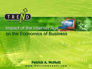 Impact of the Internet Ageon the Economics of Business Patrick A. McNutt w ww . P a t r i c k m c n u t t . c o m  