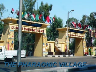 THE PHARAONIC VILLAGETHE PHARAONIC VILLAGE
 