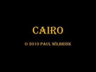CAIRO © 2010 Paul Wilbrink 