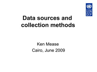 Data sources and  collection methods Ken Mease  Cairo, June 2009 