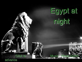 Egypt at
night
Click to
advance
Music : Howa Sahih
 