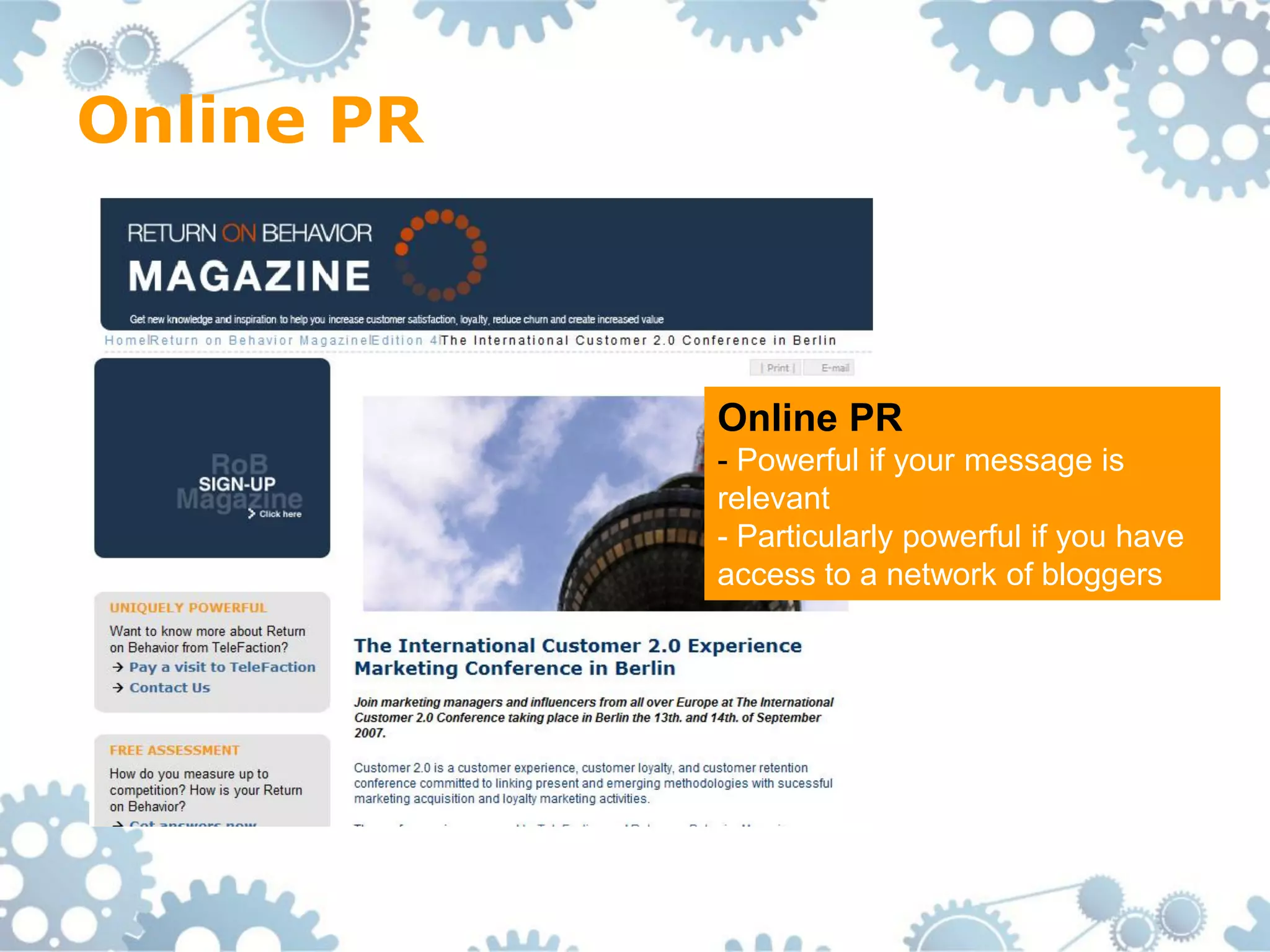 Online PR



            Online PR
            - Powerful if your message is
            relevant
            - Particularly powerful if you have
            access to a network of bloggers
 