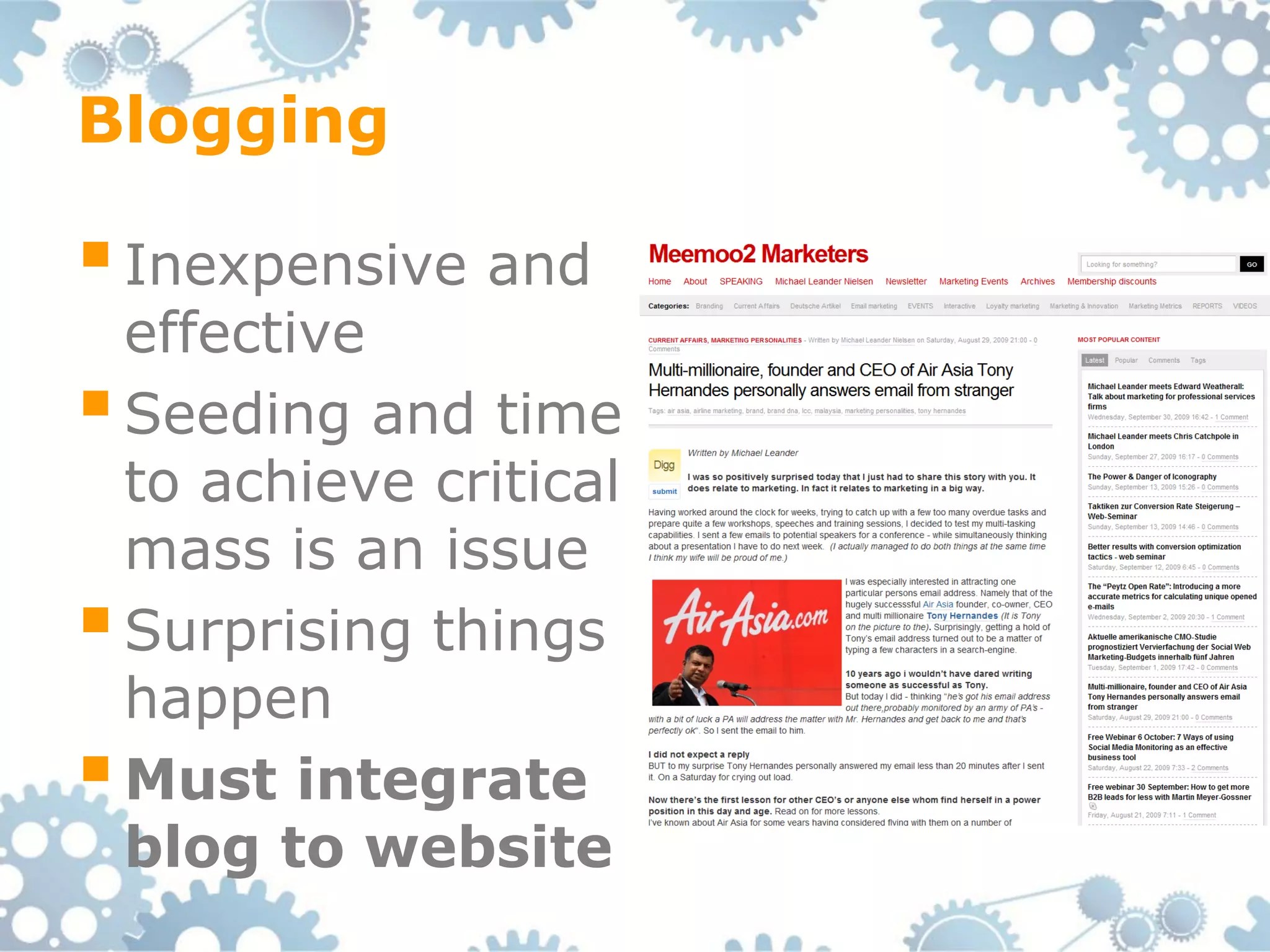 Blogging

 Inexpensive and
  effective
 Seeding and time
  to achieve critical
  mass is an issue
 Surprising things
  happen
 Must integrate
  blog to website
 