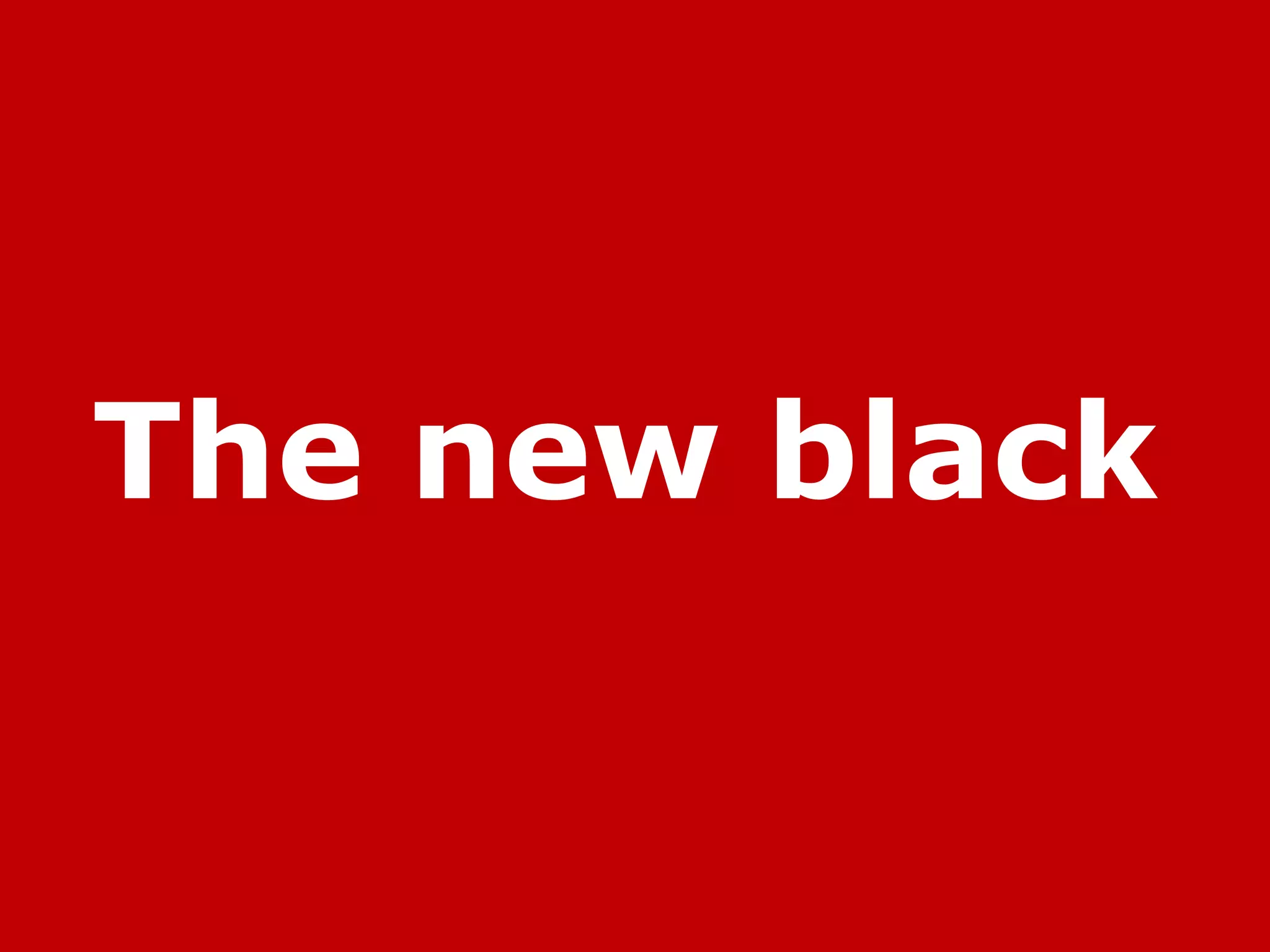 The new black
 