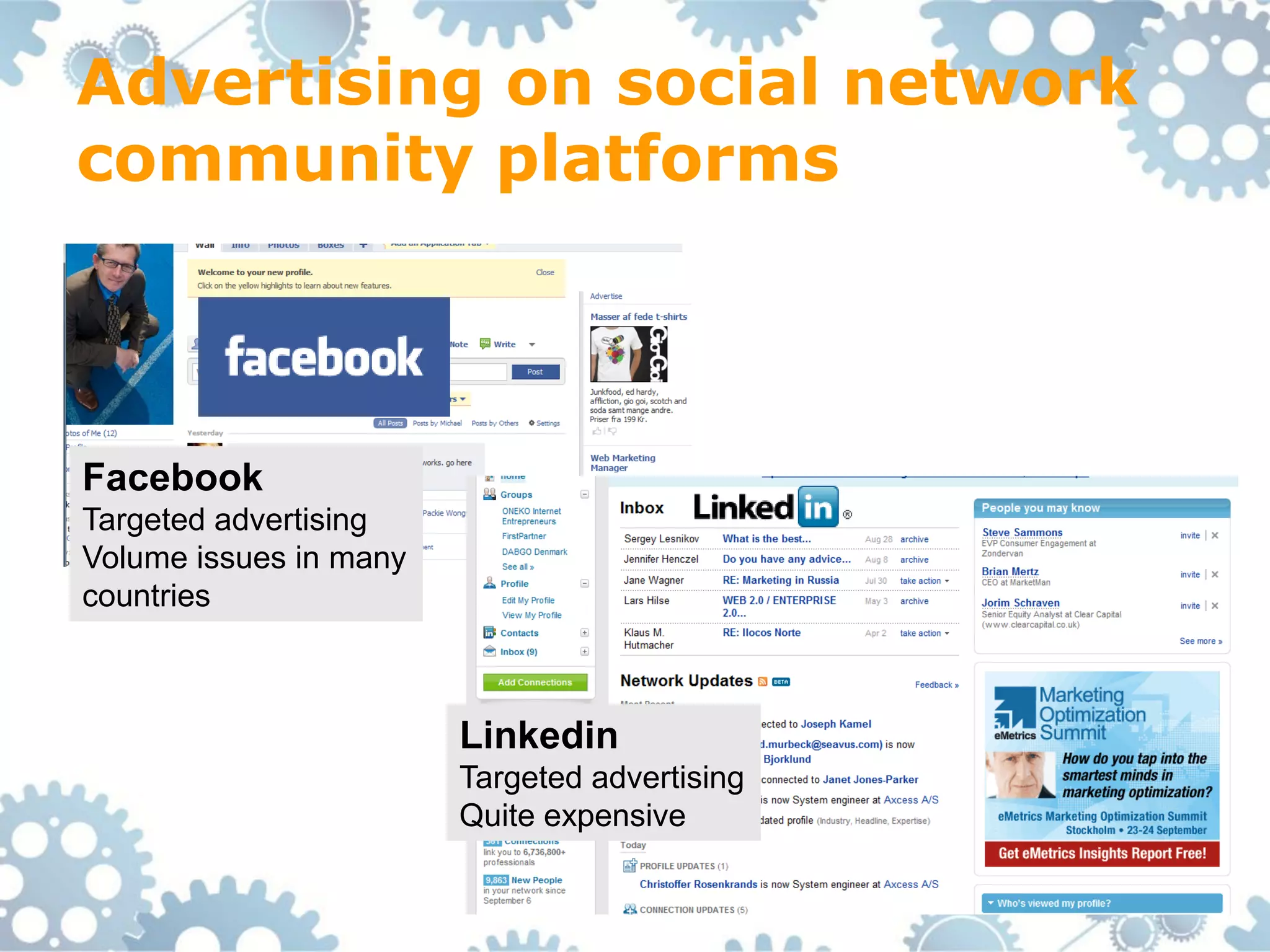 Advertising on social network
community platforms



Facebook
Targeted advertising
Volume issues in many
countries



                        Linkedin
                        Targeted advertising
                        Quite expensive
 