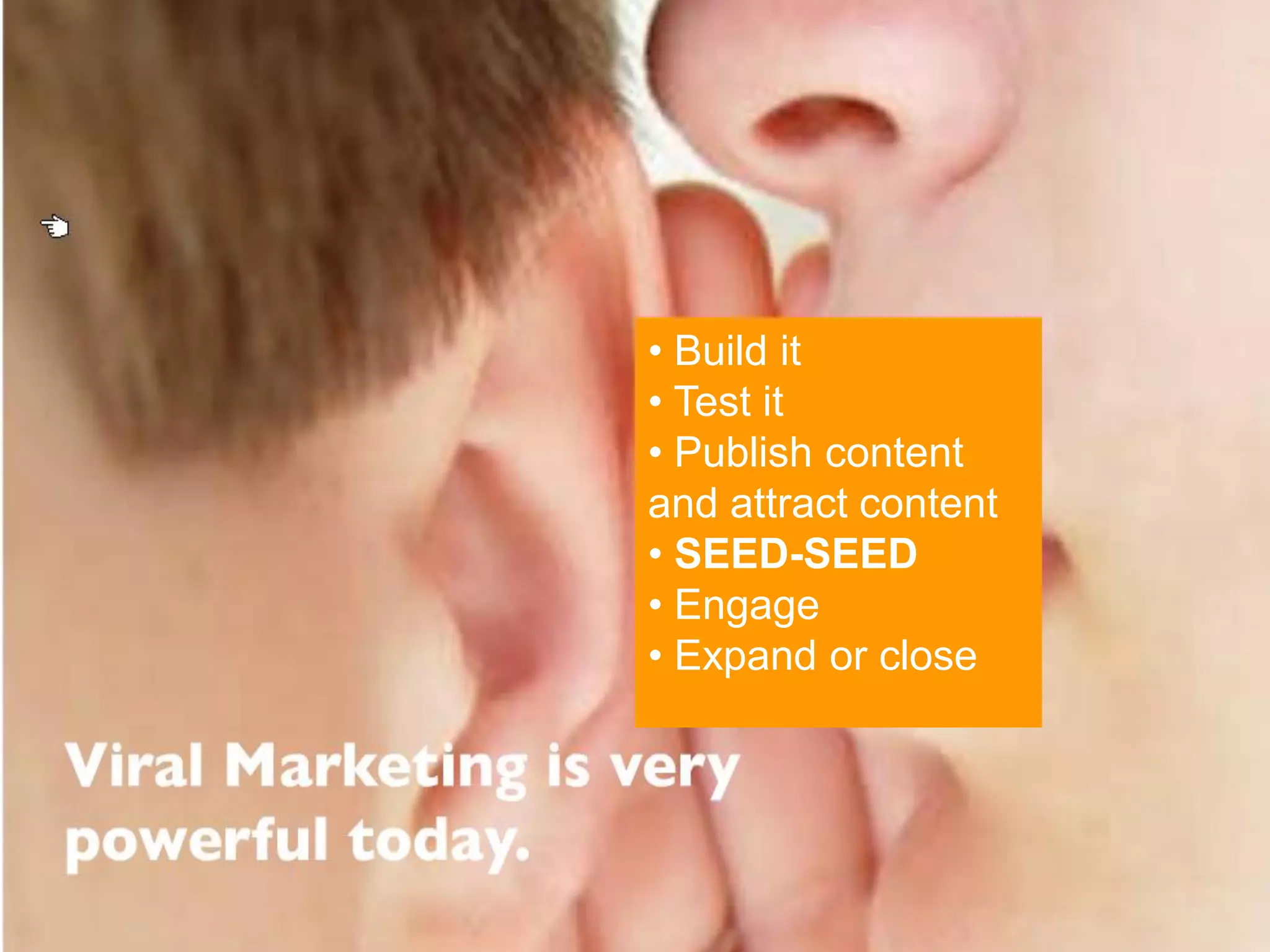 • Build it
• Test it
• Publish content
and attract content
• SEED-SEED
• Engage
• Expand or close
 