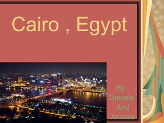 Cairo , Egypt
By:
Daniela
And
Andrea

 