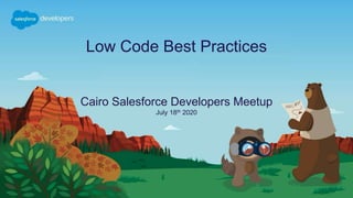 Low Code Best Practices
Cairo Salesforce Developers Meetup
July 18th 2020
 