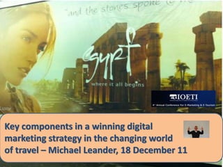 Key components in a winning digital
marketing strategy in the changing world
of travel – Michael Leander, 18 December 11
 