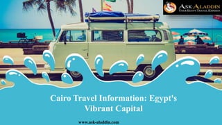 Cairo Travel Information: Egypt's
Vibrant Capital
www.ask-aladdin.com
 