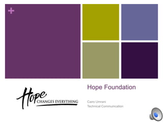 +
Hope Foundation
Cairo Umrani
Technical Commuincation
 