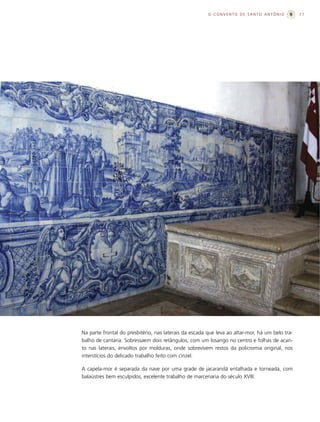 O CONVENTO DE SANTO ANTÔNIO              71




Na parte frontal do presbitério, nas laterais da escada que leva ao altar-mor, há um belo tra-
balho de cantaria. Sobressaem dois retângulos, com um losango no centro e folhas de acan-
to nas laterais, envoltos por molduras, onde sobrevivem restos da policromia original, nos
interstícios do delicado trabalho feito com cinzel.

A capela-mor é separada da nave por uma grade de jacarandá entalhada e torneada, com
balaústres bem esculpidos, excelente trabalho de marcenaria do século XVIII.
 