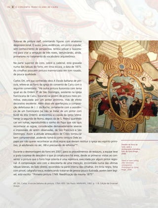 76     O CONVENTO FRANCISCANO DE CAIRU




     Trata-se de pintura naïf, ostentando figuras com anatomia
     desproporcional. O autor, pelas evidências, um pintor popular,
     sem conhecimento de perspectiva, tentou utilizar o ilusionis-
     mo para criar a sensação de três níveis, denunciando, ainda,
     primarismo no tratamento do vocabulário arquitetônico.

     Na parte superior do coro, sobre o cadeiral, está gravada
     numa das tábuas do forro, em tinta escura, a data de 1875.
     As cimalhas possuem pintura marmorizada em tom rosado,
     de pouca qualidade.

     Carlos Ott, em sua conhecida obra A Escola bahiana de pin-
     tura, refere-se ao forro da igreja do convento de Cairu com o
     seguinte comentário: “Há outra pintura ilusionista com tema
     igual ao da Ordem 3ª de São Domingos, existente na Igreja
     franciscana de Cairu, tratando-se porém de pintura meio pri-
     mitiva, executada por um pintor anônimo, mas de efeito
     decorativo excelente. Além disso ele aperfeiçoou a composi-
     ção defeituosa de J. J. da Rocha, certamente com a assistên-
     cia de um franciscano (se não se tratar de um pintor com
     burel da dita Ordem); acrescentou a cúpula da igreja latera-
     nense (a segunda de Roma, depois da de S. Pedro) querendo
     cair em ruínas, reproduzindo o sonho do Papa que não quis
     reconhecer as regras, consideradas demasiadamente severas
     e impossíveis de serem observadas, de São Francisco e São
     Domingos. Assim a atitude ameaçadora de Cristo tornou-se
     bem compreensível, podendo tomá-la como censura Dele ao
     papa por não querer reconhecer as ditas regras que deviam restituir à igreja seu espírito primi-
     tivo, já adulterado no séc. XIII e precisando de reforma”49.                                                   Detalhe do forro da
                                                                                                                    nave, após a
                                                                                                                    reintegração cromática.
     Durante a desmontagem do forro em 2007, para os procedimentos de restauro, a equipe teve                       Foto de Sylvia Braga,
                                                                                                                    2008.
     a grata surpresa de descobrir o que já conjeturava há anos, desde as primeiras visitas ao con-
     vento: a pintura que o forro hoje ostenta é uma repintura, executada por algum pintor regio-                   Detail of nave ceiling,
     nal. A comprovação veio com a descoberta de uma inscrição, encontrada numa das últimas                         after chromatic
                                                                                                                    reintegration.
     tábuas laterais, do lado direito, escondida na parte interna das cimalhas. Em tinta negra, feita               Photograph by Sylvia
                                                                                                                    Braga, 2008.
     com pincel, caligrafia tosca, evidenciando tratar-se de pessoa pouco ilustrada, porém bem legí-
     vel, está escrito: “Primeira pintura 1749. Reedificação da mesma 1875”.


     49. Ott, Carlos. A escola bahiana de pintura: 1764-1850. São Paulo: MWM-IFK, 1982. p. 118. Edição de Emanoel
     Araújo.
 